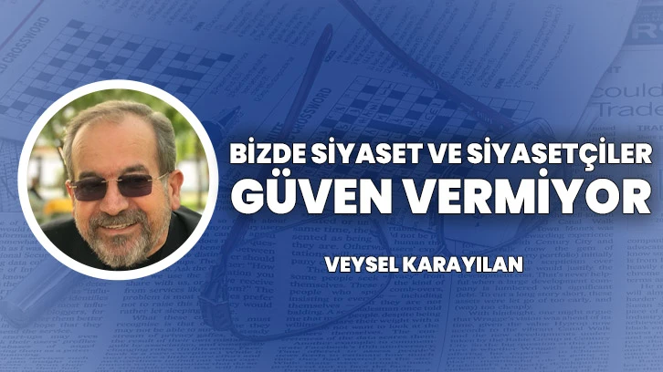 BİZDE SİYASET VE SİYASETÇİLER GÜVEN VERMİYOR