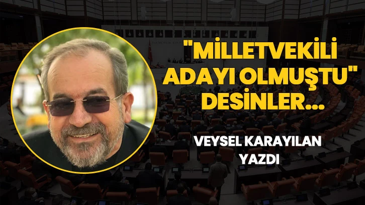 "MİLLETVEKİLİ ADAYI OLMUŞTU" DESİNLER