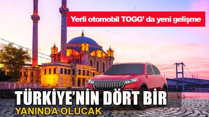Yerli otomobil TOGG'da yeni gelişme! Türkiye'nin dört bir yanında olacak