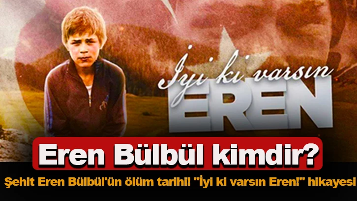 Eren Bülbül kimdir? Şehit Eren Bülbül'ün ölüm tarihi! 