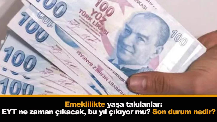 Emeklilikte yaşa takılanlar:EYT ne zaman çıkacak, bu yıl çıkıyor mu? Son durum nedir?