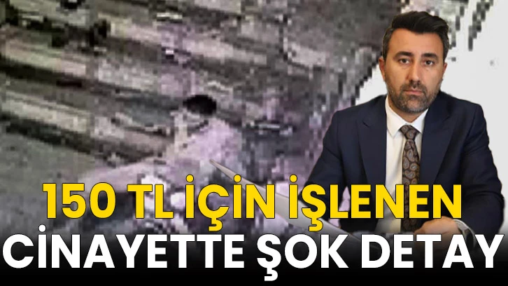 150 TL için işlenen cinayette şok detay