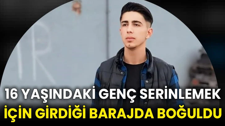 16 yaşındaki genç serinlemek için girdiği barajda boğuldu