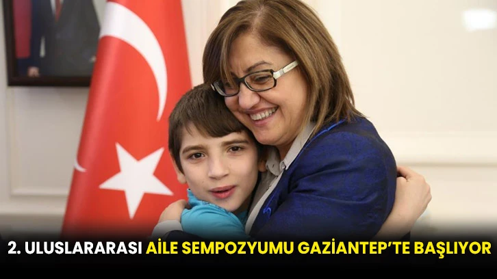 2. Uluslararası Aile Sempozyumu Gaziantep’te başlıyor