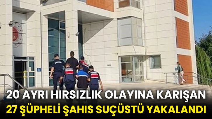 20 ayrı hırsızlık olayına karışan 27 şüpheli şahıs suçüstü yakalandı