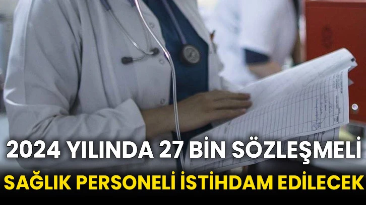 2024 yılında 27 bin sözleşmeli sağlık personeli istihdam edilecek