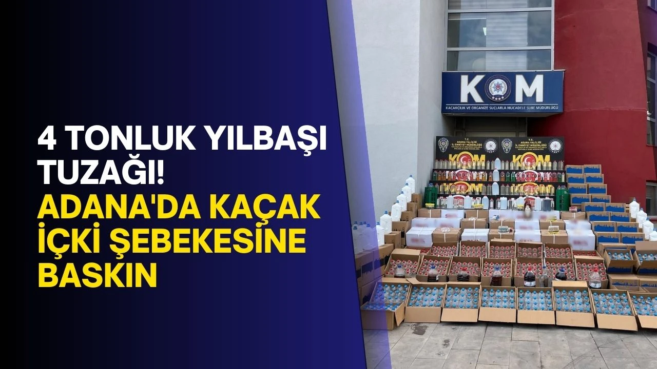 4 tonluk yılbaşı tuzağı! Adana'da  Kaçak İçki Şebekesine Baskın