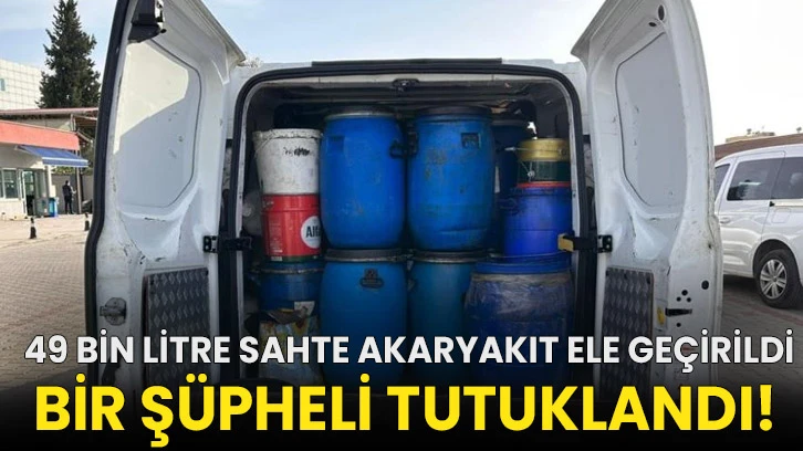 49 bin litre sahte akaryakıt ele geçirildi, bir şüpheli tutuklandı!