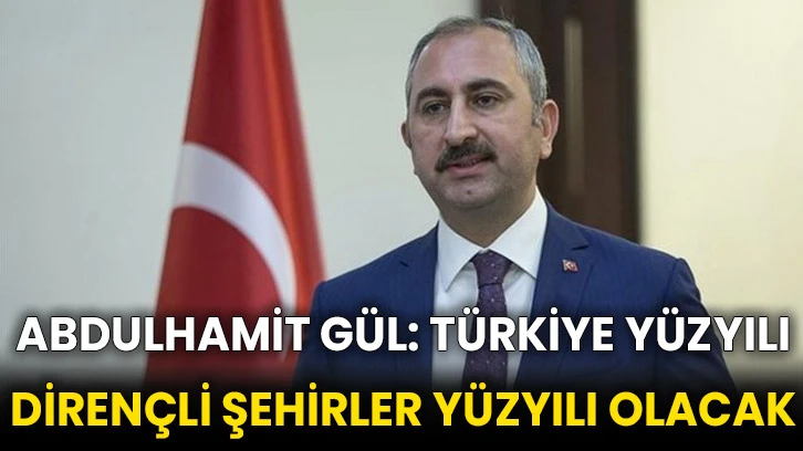 Abdulhamit Gül: Türkiye Yüzyılı Dirençli Şehirler Yüzyılı Olacak
