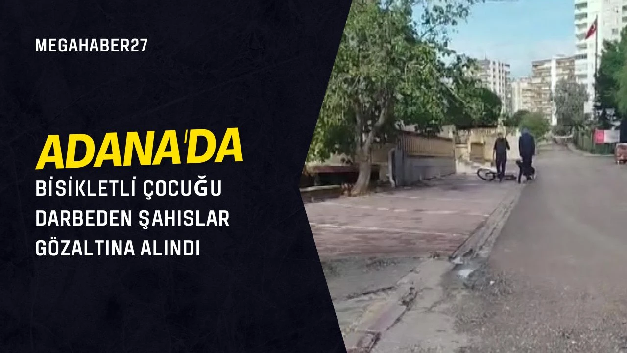 Adana'da bisikletli çocuğu darbeden şahıslar gözaltına alındı