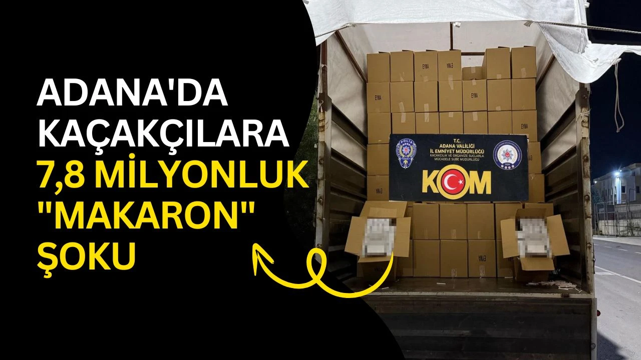 Adana'da Ka&ccedil;ak&ccedil;ılara 7,8 Milyonluk "Makaron" Şoku