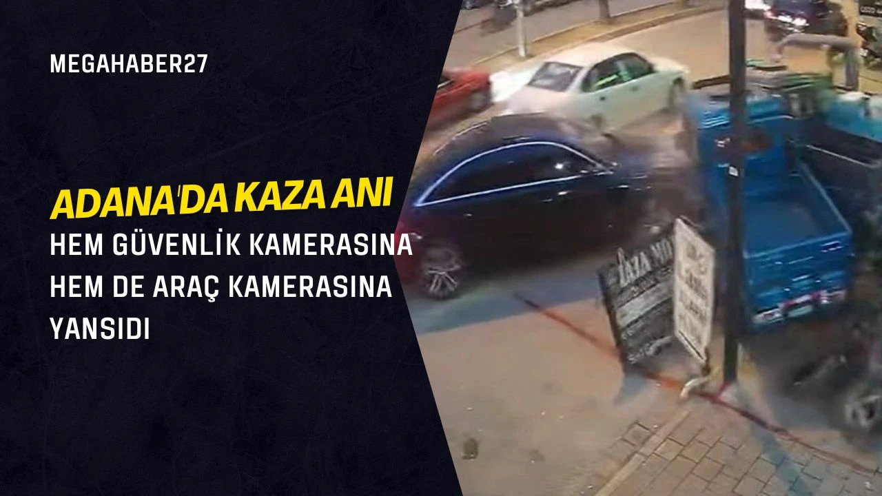 Adana'da kaza anı hem güvenlik kamerasına hem de araç kamerasına yansıdı