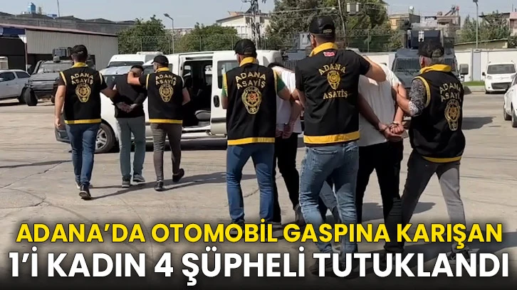 Adana’da Otomobil Gaspına Karışan 1’i Kadın 4 Şüpheli Tutuklandı