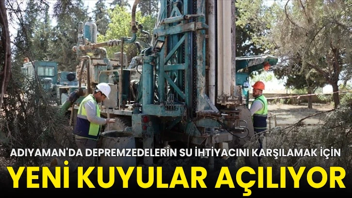 Adıyaman'da depremzedelerin su ihtiyacını karşılamak için yeni kuyular açılıyor!