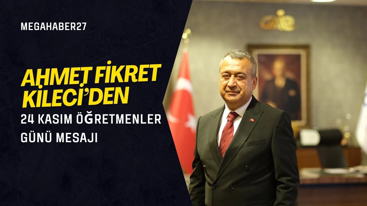 Ahmet Fikret Kileci’den 24 Kasım öğretmenler günü mesajı