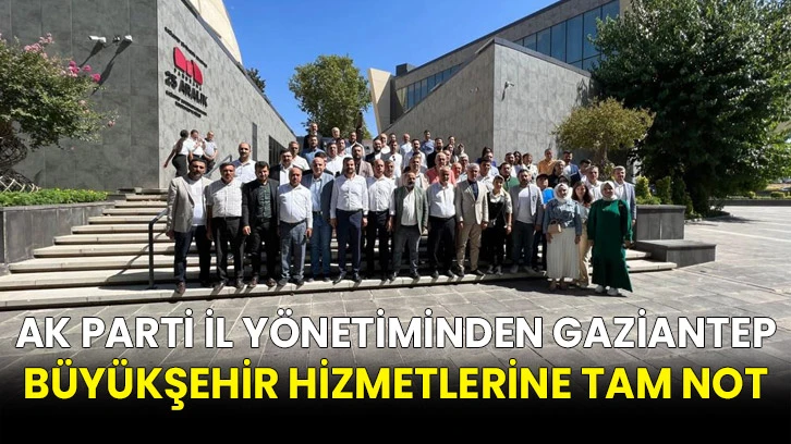 Ak Parti İl Yönetiminden Gaziantep Büyükşehir Hizmetlerine Tam Not 