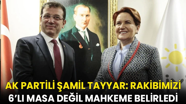 AK Partili Şamil Tayyar: Rakibimizi 6’lı masa değil mahkeme belirledi