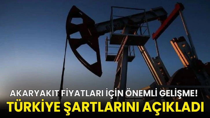 Akaryakıt fiyatları için önemli gelişme: Türkiye şartlarını açıkladı!