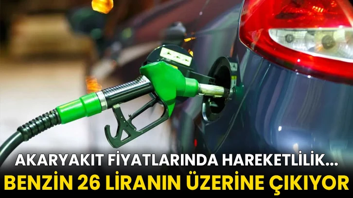 Akaryakıt fiyatlarında hareketlilik... Benzin 26 liranın üstüne çıkacak