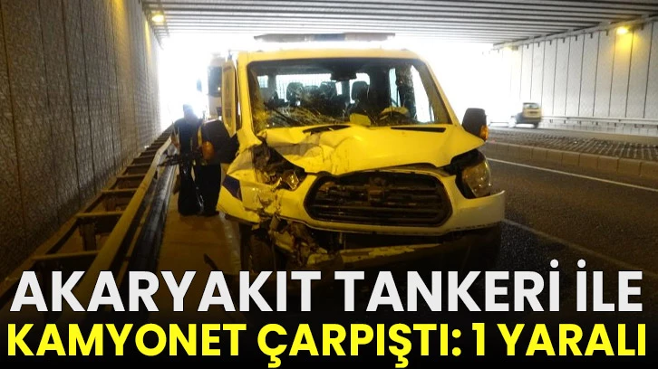 Akaryakıt tankeri ile kamyonet çarpıştı: 1 yaralı