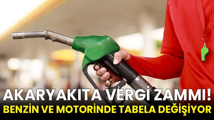Akaryakıta vergi zammı! Benzin ve motorinde tabela değişiyor
