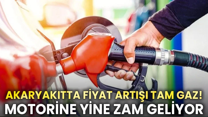 Akaryakıtta fiyat artışı tam gaz! Motorine yine zam geliyor