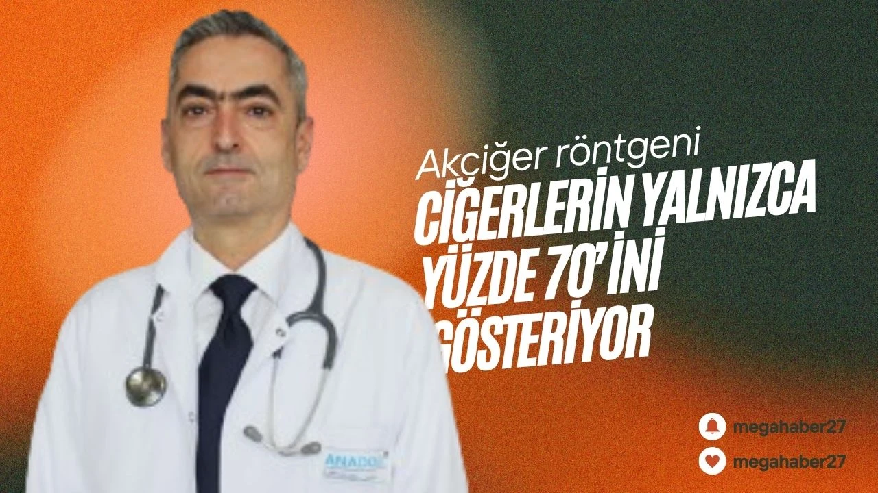 Akciğer röntgeni ciğerlerin yalnızca yüzde 70’ini gösteriyor