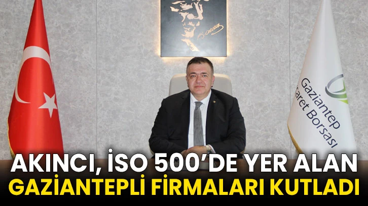 Akıncı, İso 500’de Yer Alan Gaziantepli Firmaları Kutladı