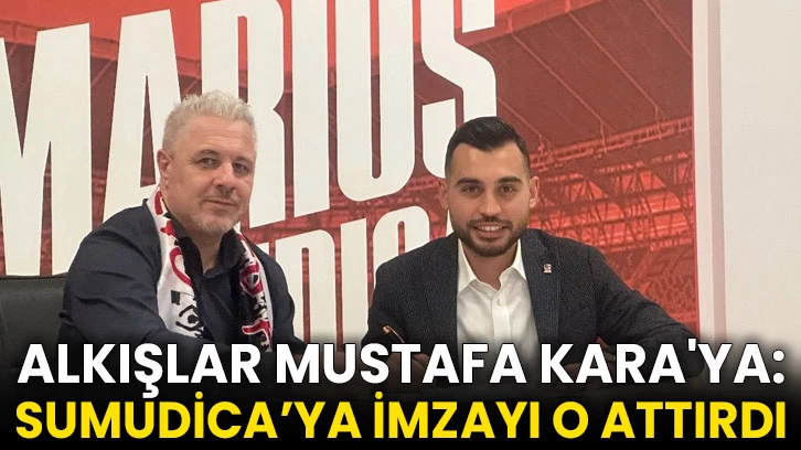 Alkışlar Mustafa Kara'ya: Sumudica’ya imzayı o attırdı