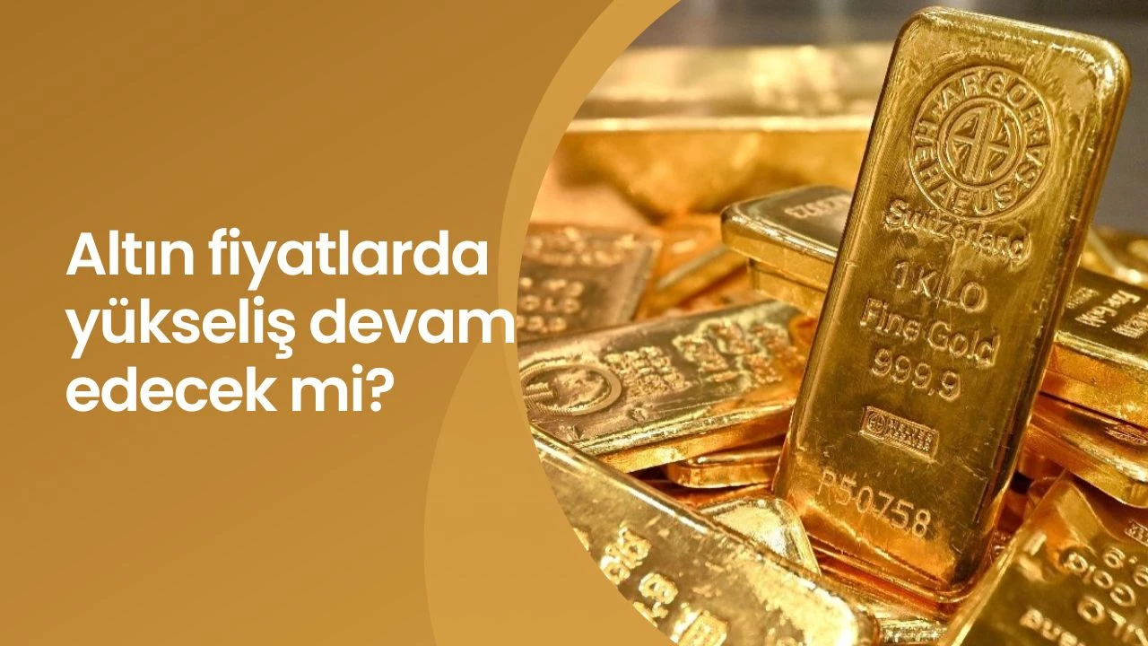 Altın fiyatlarda yükseliş devam edecek mi?