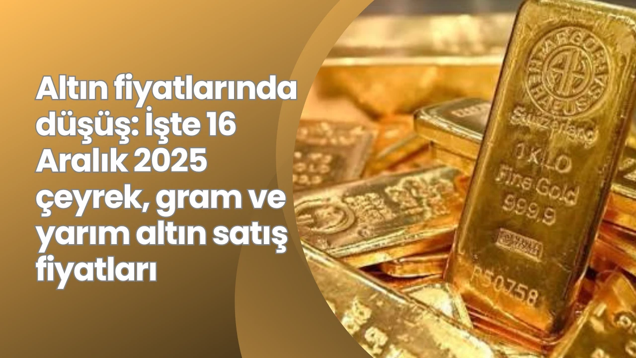 Altın fiyatlarında d&uuml;ş&uuml;ş: İşte 16 Aralık 2025 &ccedil;eyrek, gram ve yarım altın satış fiyatları