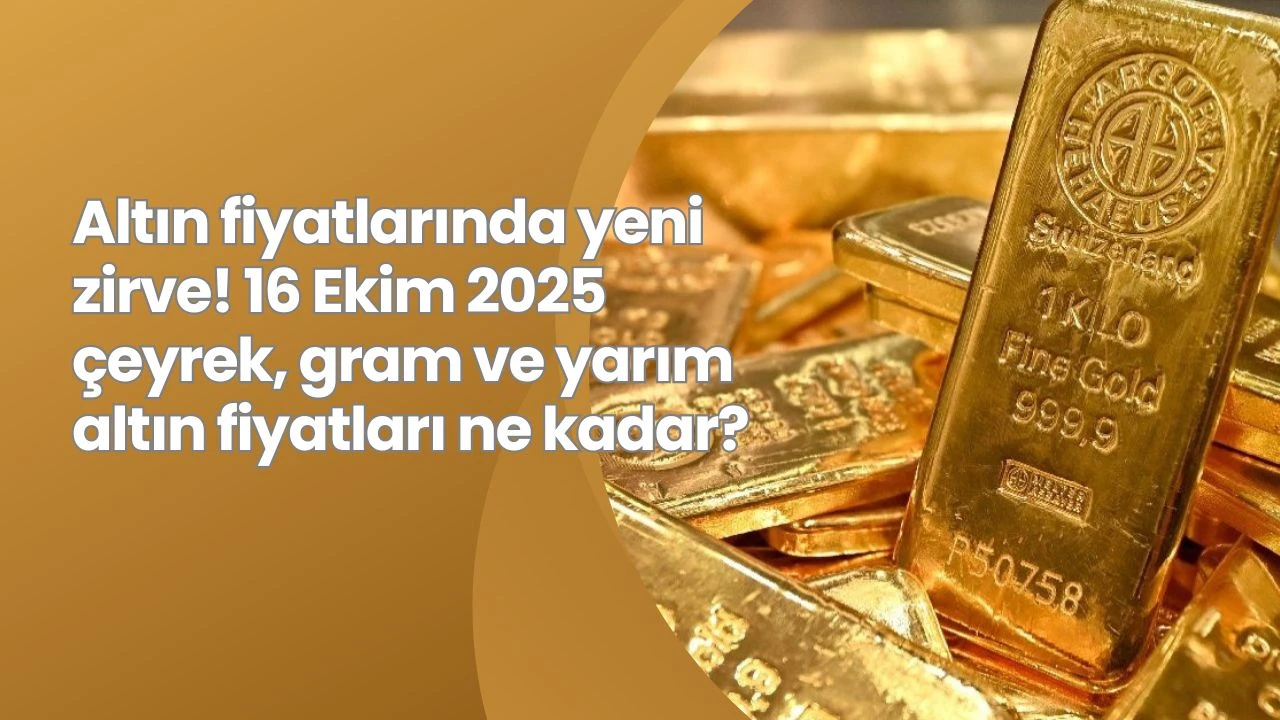 Altın fiyatlarında yeni zirve! 16 Ekim 2025 çeyrek, gram ve yarım altın fiyatları ne kadar?