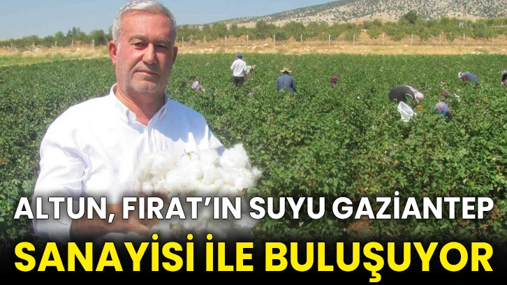 Altun, "Fırat’ın suyu Gaziantep sanayisi ile buluşuyor"