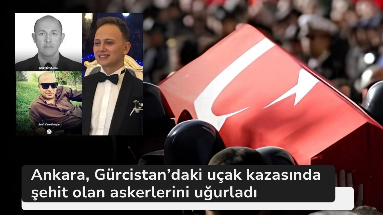 Ankara, Gürcistan’daki uçak kazasında şehit olan askerlerini uğurladı