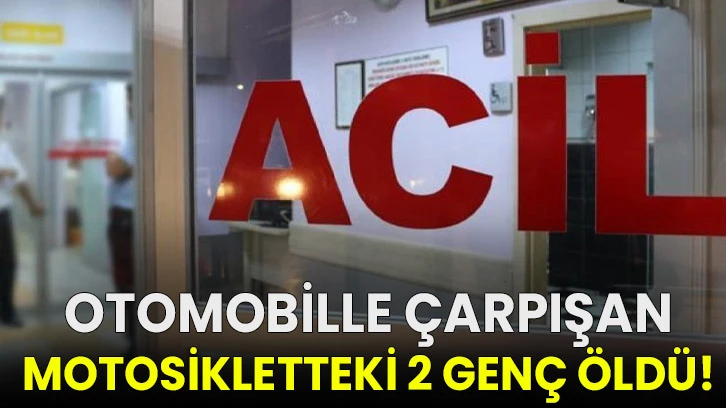 Otomobille çarpışan motosikletteki 2 genç öldü!