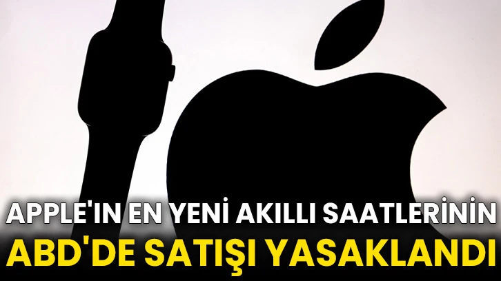 Apple'ın en yeni akıllı saatlerinin ABD'de satışı yasaklandı