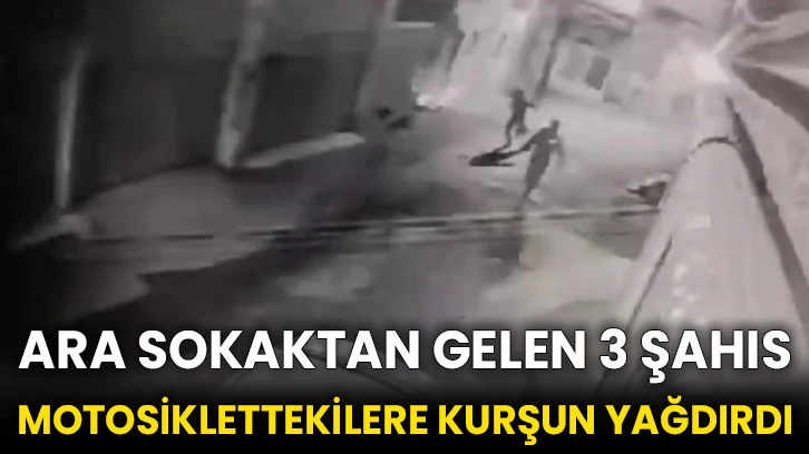 Ara sokaktan gelen 3 şahıs motosiklettekilere kurşun yağdırdı