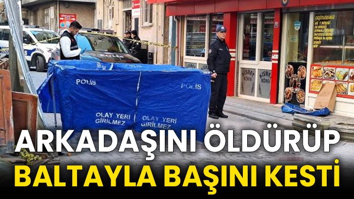Arkadaşını öldürüp baltayla başını kesti