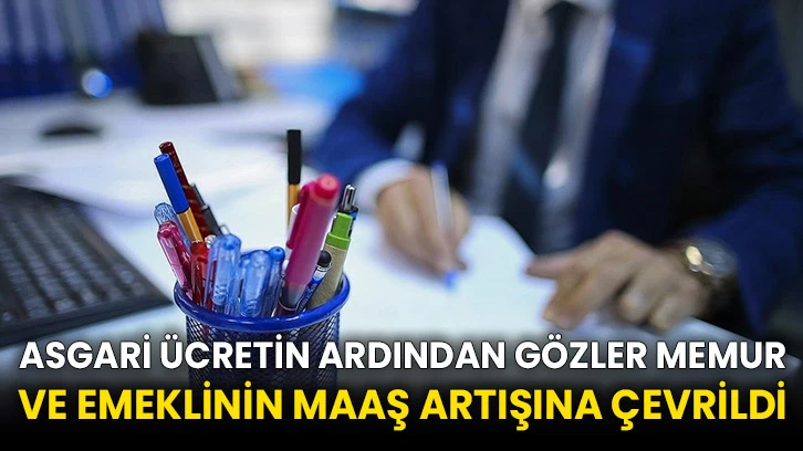 Asgari ücretin ardından gözler memur ve emeklinin maaş artışına çevrildi