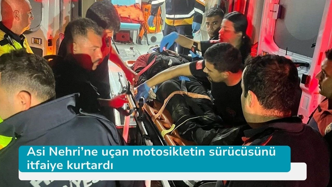 Asi Nehri’ne uçan motosikletin sürücüsünü itfaiye kurtardı