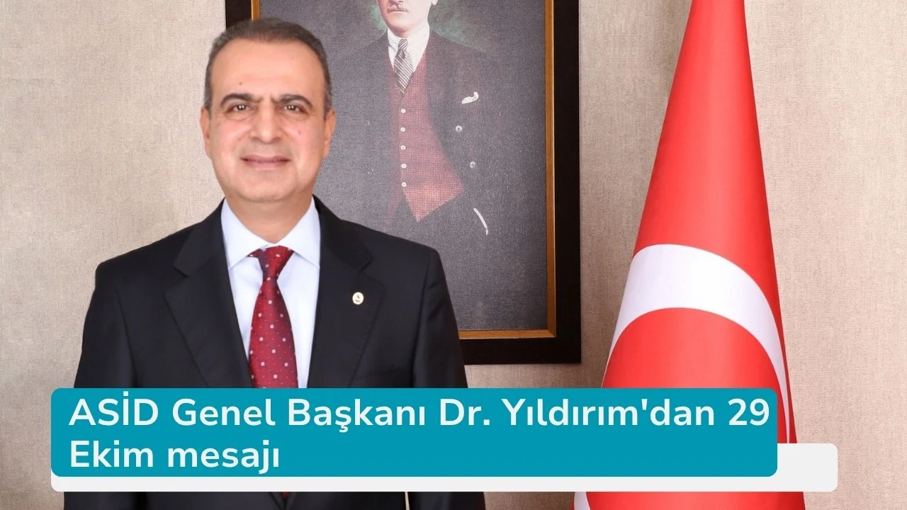 ASİD Genel Başkanı Dr. Yıldırım'dan 29 Ekim mesajı