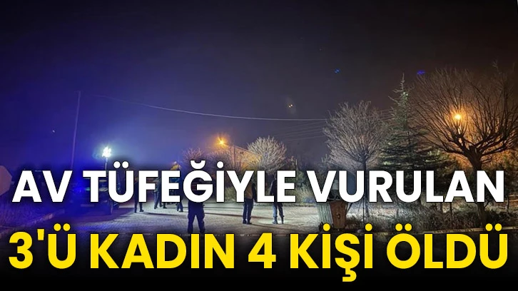 Av tüfeğiyle vurulan 3'ü kadın 4 kişi öldü