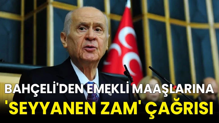 Bahçeli'den emekli maaşlarına 'seyyanen zam' çağrısı