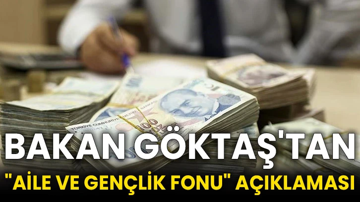 Bakan Göktaş'tan "Aile ve Gençlik Fonu" açıklaması