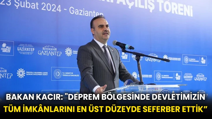 Bakan Kacır: &quot;Deprem bölgesinde devletimizin tüm imkânlarını en üst düzeyde seferber ettik”