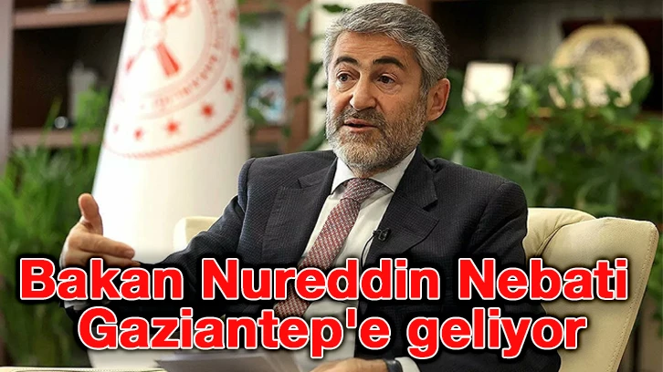 Bakan Nureddin Nebati Gaziantep'e geliyor...