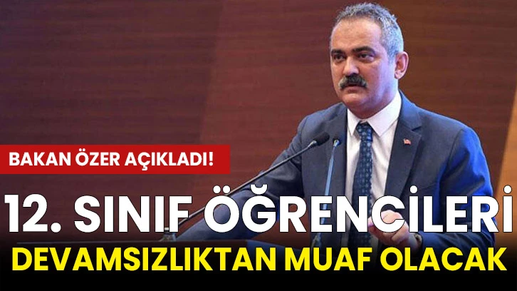 Bakan Özer açıkladı! 12. sınıf öğrencileri devamsızlıktan muaf olacak