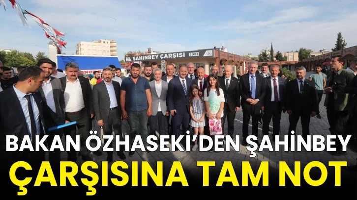 Bakan Özhaseki’den Şahinbey çarşısına tam not