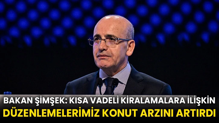 Bakan Şimşek: Kısa vadeli kiralamalara ilişkin düzenlemelerimiz konut arzını artırdı