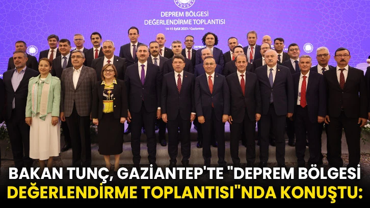 Bakan Tunç, Gaziantep'te "Deprem Bölgesi Değerlendirme Toplantısı"nda konuştu: